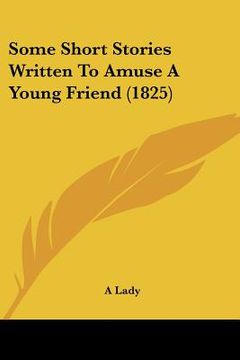 portada some short stories written to amuse a young friend (1825) (en Inglés)