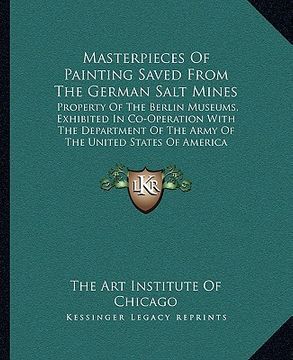 portada masterpieces of painting saved from the german salt mines: property of the berlin museums, exhibited in co-operation with the department of the army o (en Inglés)