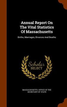 portada Annual Report On The Vital Statistics Of Massachusetts: Births, Marriages, Divorces And Deaths (en Inglés)