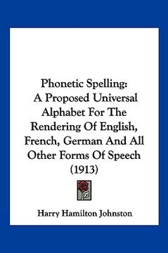 portada phonetic spelling: a proposed universal alphabet for the rendering of english, french, german and all other forms of speech (1913) (en Inglés)