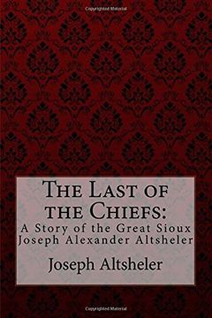 portada The Last of the Chiefs: A Story of the Great Sioux Joseph Alexander Altsheler (en Inglés)