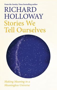 portada Stories we Tell Ourselves: Making Meaning in a Meaningless Universe