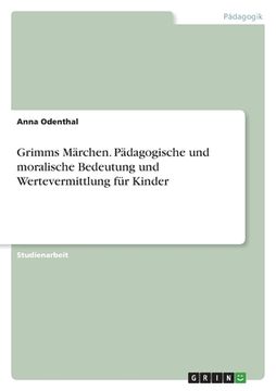 portada Grimms Märchen. Pädagogische und moralische Bedeutung und Wertevermittlung für Kinder (in German)
