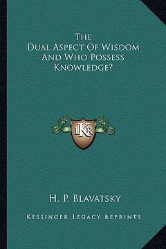 portada the dual aspect of wisdom and who possess knowledge? (en Inglés)