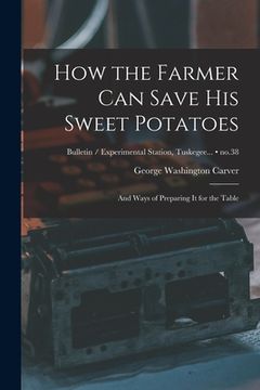 portada How the Farmer Can Save His Sweet Potatoes: and Ways of Preparing It for the Table; no.38 (en Inglés)