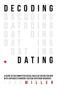 portada Decoding Dating: A Guide to the Unwritten Social Rules of Dating for Men with Asperger Syndrome (Autism Spectrum Disorder)