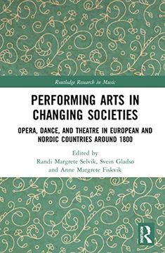 portada Performing Arts in Changing Societies: Opera, Dance, and Theatre in European and Nordic Countries Around 1800 (Routledge Research in Music) (en Inglés)
