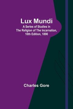 portada Lux Mundi: A Series of Studies in the Religion of the Incarnation,10th Edition, 1890 (in English)