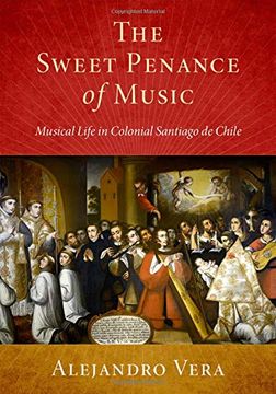 portada The Sweet Penance of Music: Musical Life in Colonial Santiago de Chile (Currents in Latin Amer and Iberian Music) (en Inglés)
