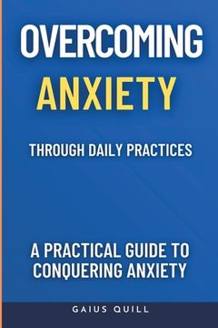 portada Overcoming Anxiety Through Daily Practices-Empowering Your Journey to Peace with Practical Tools and Techniques: A Practical Guide to Conquering Anxie (in English)