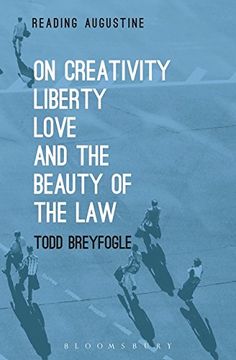 portada On Creativity, Liberty, Love and the Beauty of the Law (Reading Augustine)