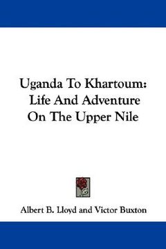 portada uganda to khartoum: life and adventure on the upper nile (en Inglés)