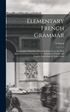 portada Elementary French Grammar [microform]: Containing a Selection of General Rules From the Most Approved French Grammars With Exercises in French and Eng (en Inglés)