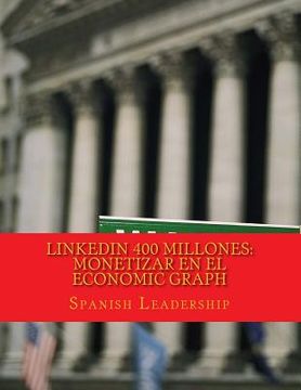 portada LinkedIn 400 Millones: Monetizar en el economic graph: Version color para autores y conferenciantes
