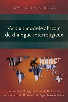 portada Vers un modèle africain de dialogue interreligieux: Le cas de Vodun Xɛbyoso et de l'Église des Assemblées de Dieu dans la région Maxi au Bénin (en Francés)
