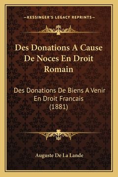 portada Des Donations A Cause De Noces En Droit Romain: Des Donations De Biens A Venir En Droit Francais (1881) (en Francés)