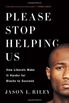 portada Please Stop Helping Us: How Liberals Make It Harder for Blacks to Succeed