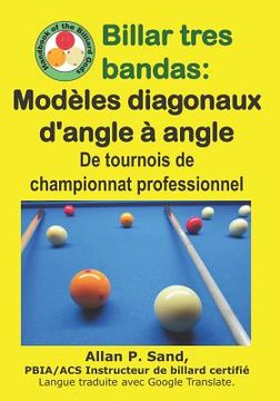 portada Billar tres bandas - Modèles diagonaux d'angle à angle: De tournois de championnat professionnel (en Francés)