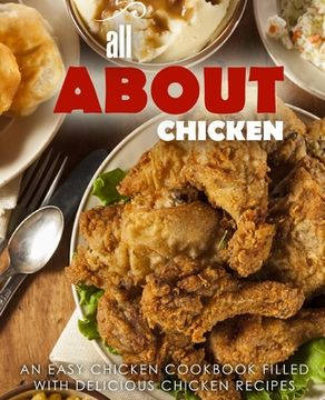 portada All About Chicken: An Easy Chicken Cookbook Filled With Delicious Chicken Recipes