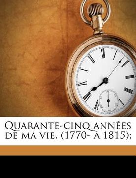 portada Quarante-cinq années de ma vie, (1770- à 1815); (in French)