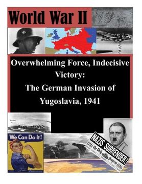 portada Overwhelming Force, Indecisive Victory: The German Invasion of Yugoslavia, 1941