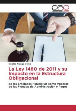 portada La ley 1480 de 2011 y su Impacto en la Estructura Obligacional: De las Entidades Fiduciarias Como Voceras de las Fiducias de Administración y Pagos