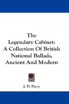 portada the legendary cabinet: a collection of british national ballads, ancient and modern (en Inglés)
