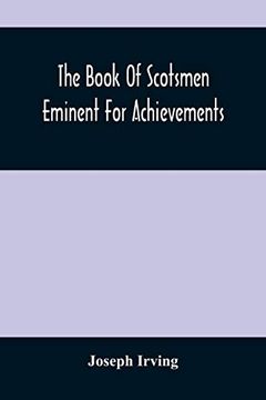 portada The Book of Scotsmen Eminent for Achievements: In Arms and Arts, Church and State, Law, Legislation, and Literature, Commerce, Science, Travel, and Philanthropy 