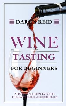 portada Wine Tasting for Beginners: A Simple and Totally Guide from a World-Class Sommelier (in English)