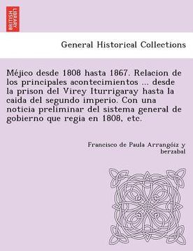 portada me jico desde 1808 hasta 1867. relacion de los principales acontecimientos ... desde la prison del virey iturrigaray hasta la caida del segundo imperi