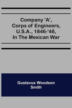 portada Company 'A', corps of engineers, U.S.A., 1846-'48, in the Mexican war (en Inglés)