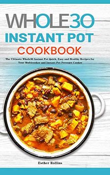 portada The Whole30 Instant pot Cookbook: The Ultimate Whole30 Instant pot Quick, Easy and Healthy Recipes for Your Multicooker and Instant pot Pressure Cooker 