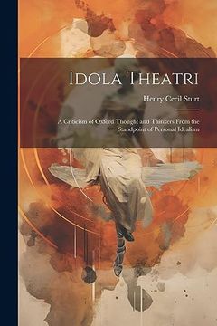 portada Idola Theatri: A Criticism of Oxford Thought and Thinkers From the Standpoint of Personal Idealism (en Inglés)