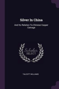 portada Silver In China: And Its Relation To Chinese Copper Coinage (en Inglés)