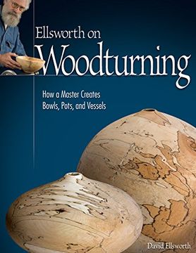 portada Ellsworth on Woodturning: How a Master Creates Bowls, Pots, and Vessels (en Inglés)