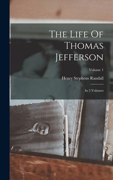 portada The Life Of Thomas Jefferson: In 3 Volumes; Volume 1 (en Inglés)