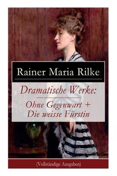 portada Dramatische Werke: Ohne Gegenwart + Die weisse Fürstin: Drama in zwei Akten und ein Dramatisches Gedicht