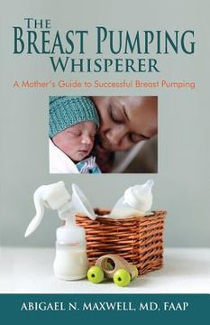 portada The Breast Pumping Whisperer: A Mother's Guide to Successful Breast Pumping (en Inglés)