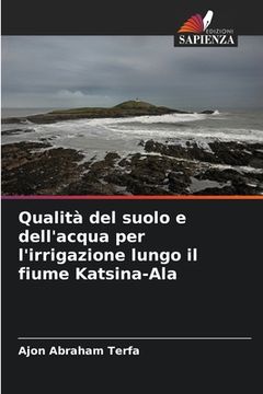 portada Qualità del suolo e dell'acqua per l'irrigazione lungo il fiume Katsina-Ala (en Italiano)