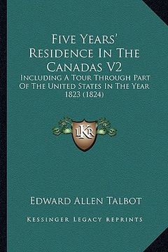 portada five years' residence in the canadas v2: including a tour through part of the united states in the year 1823 (1824) (en Inglés)
