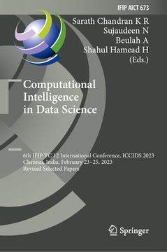 portada Computational Intelligence in Data Science: 6th Ifip Tc 12 International Conference, Iccids 2023, Chennai, India, February 23-25, 2023, Revised Select (en Inglés)