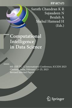 portada Computational Intelligence in Data Science: 6th Ifip Tc 12 International Conference, Iccids 2023, Chennai, India, February 23-25, 2023, Revised Select (in English)