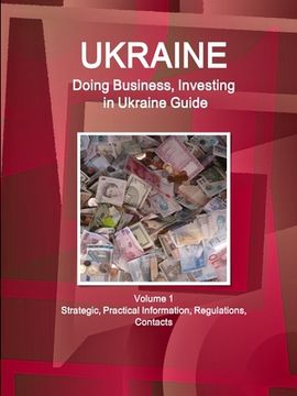 portada Ukraine: Doing Business, Investing in Ukraine Guide Volume 1 Strategic, Practical Information, Regulations, Contacts