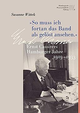portada So Muss ich Fortan das Band als Gelöst Ansehen. «: Ernst Cassirers Hamburger Jahre 1919 bis 1933 (Wissenschaftler in Hamburg) (en Alemán)