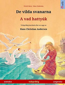 portada De Vilda Svanarna - a vad Hattyúk (Svenska - Ungerska): Tvåspråkig Barnbok Efter en Saga av Hans Christian Andersen (Sefa Bilderböcker på två Språk) 