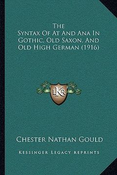 portada the syntax of at and ana in gothic, old saxon, and old high german (1916) (in English)