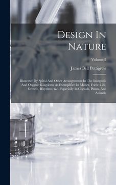 portada Design In Nature: Illustrated By Spiral And Other Arrangements In The Inorganic And Organic Kingdoms As Exemplified In Matter, Force, Li (en Inglés)