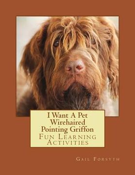 portada I Want A Pet Wirehaired Pointing Griffon: Fun Learning Activities (in English)