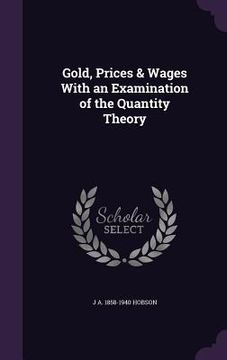 portada Gold, Prices & Wages With an Examination of the Quantity Theory (en Inglés)