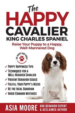 portada The Happy Cavalier King Charles Spaniel: Raise Your Puppy to a Happy, Well-Mannered dog (en Inglés)